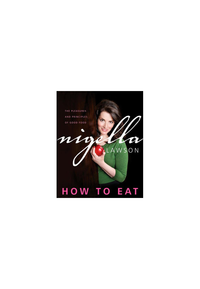 How to Eat: The Pleasures and Principles of Good Food