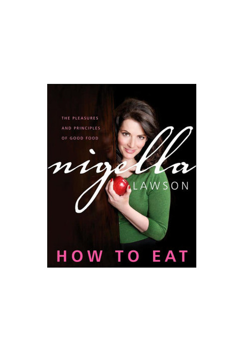 How to Eat: The Pleasures and Principles of Good Food