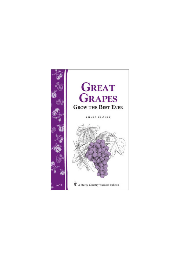 Great Grapes: Grow the Best Ever / Storey's Country Wisdom Bulletin A-53