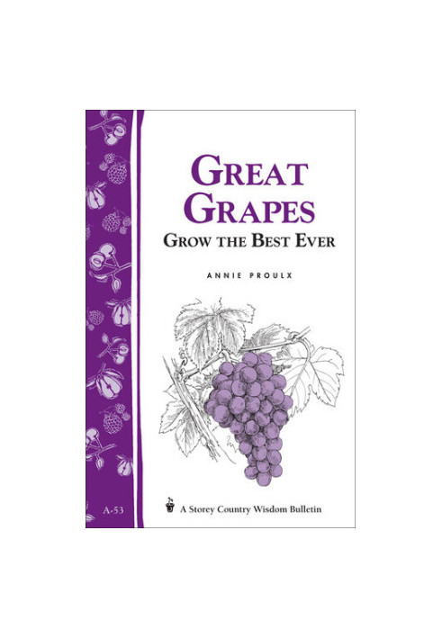 Great Grapes: Grow the Best Ever / Storey's Country Wisdom Bulletin A-53