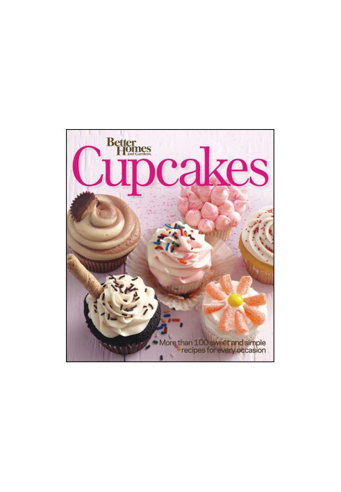 Better Homes and Gardens Cupcakes: More Than 100 Sweet and Simple Recipes for Every Occasion