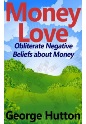 Money Love: Obliterate Negative Beliefs about Money
