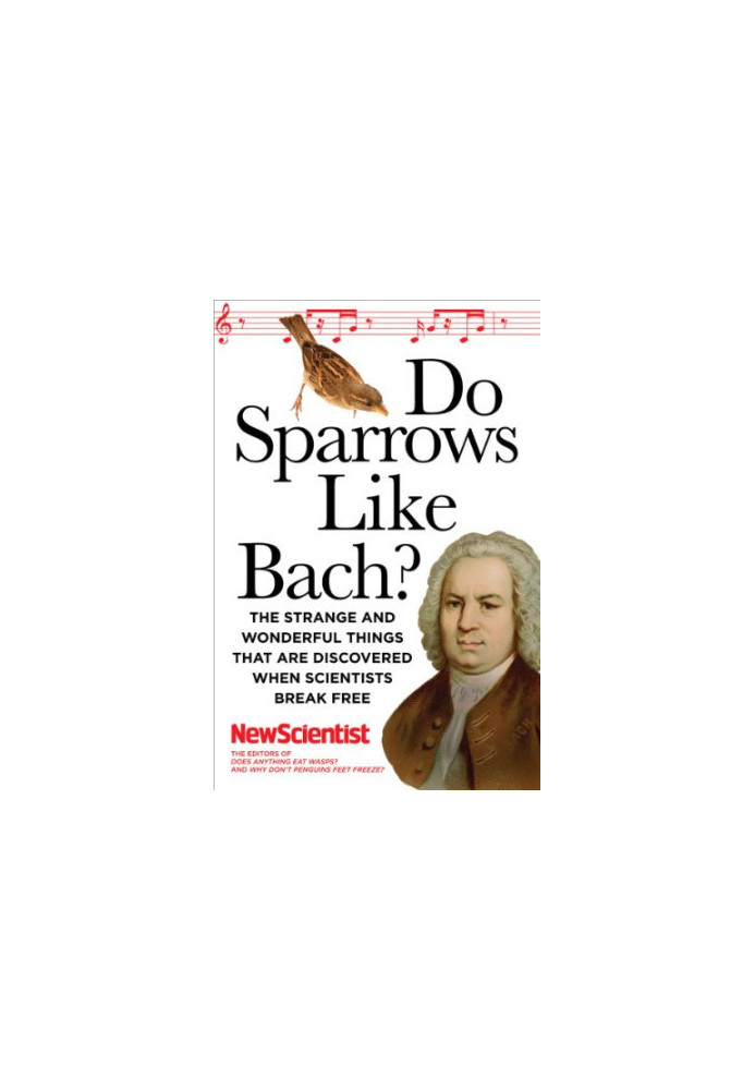 Do Sparrows Like Bach?: The Strange and Wonderful Things that Are Discovered When Scientists Break Free