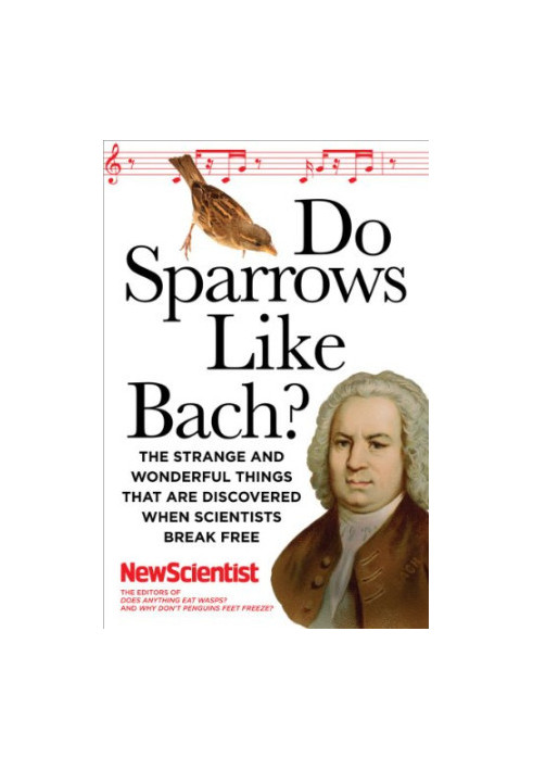 Do Sparrows Like Bach?: The Strange and Wonderful Things that Are Discovered When Scientists Break Free