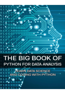 The Big Book Of Python For Data Analysis: Learn Data Science And Coding With Python