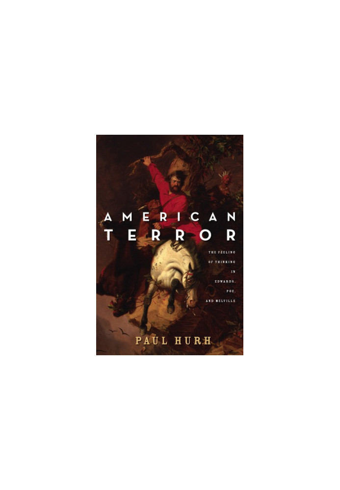 American terror: the feeling of thinking in Edwards, Poe, and Melville