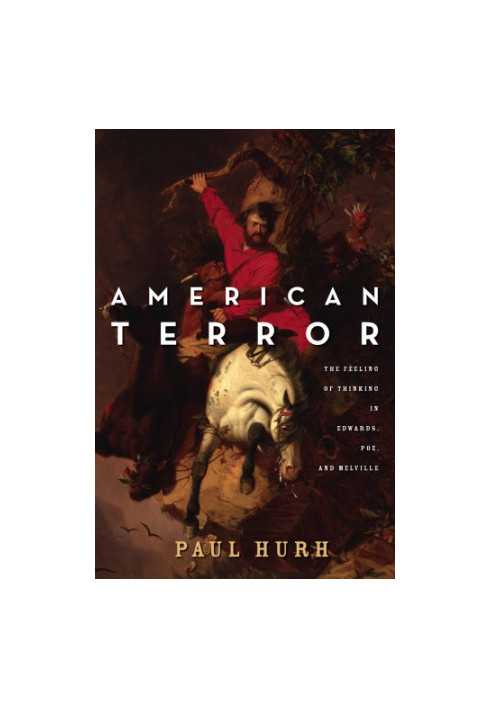 American terror: the feeling of thinking in Edwards, Poe, and Melville