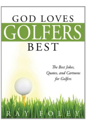 God Loves Golfers Best: The Best Jokes, Quotes, and Cartoons for Golfers