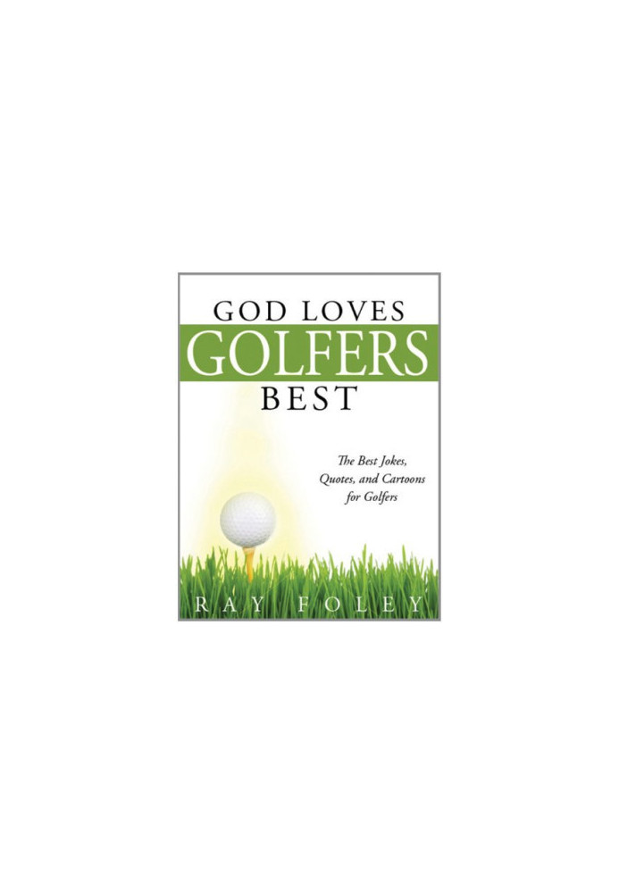 God Loves Golfers Best: The Best Jokes, Quotes, and Cartoons for Golfers