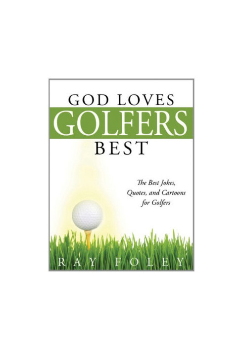 God Loves Golfers Best: The Best Jokes, Quotes, and Cartoons for Golfers