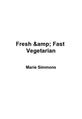 Fresh & fast vegetarian: recipes that make a meal