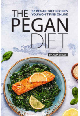The Pegan Diet: 50 Pegan Diet Recipes You Won’t Find Online