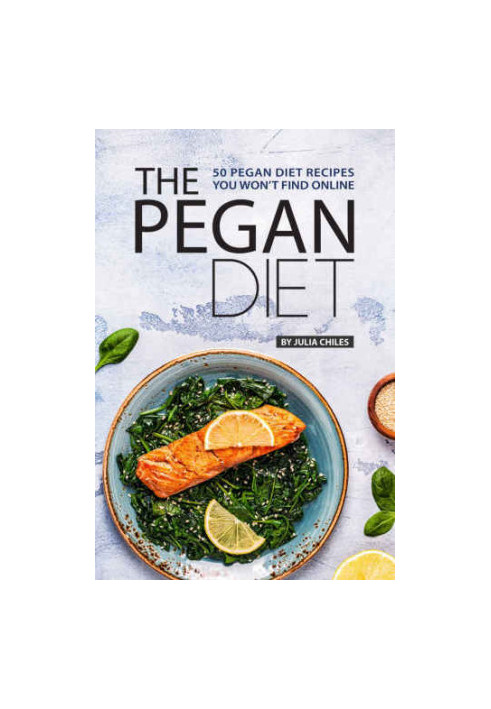 The Pegan Diet: 50 Pegan Diet Recipes You Won’t Find Online