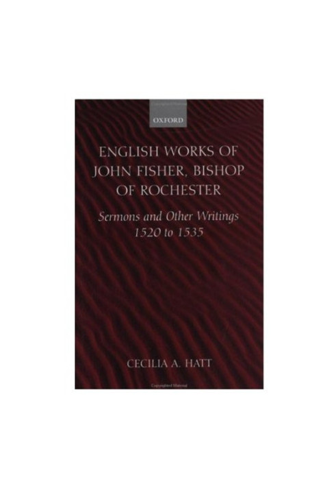 English Works of John Fisher, Bishop of Rochester (1469-1535) - Sermons and Other Writings, 1520-1535