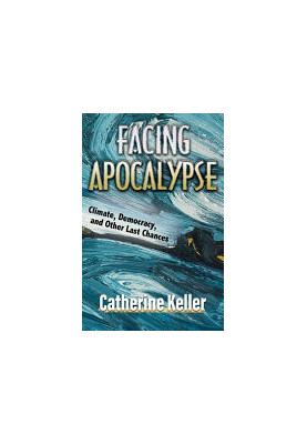 Facing Apocalypse: Climate, Democracy, and Other Last Chances