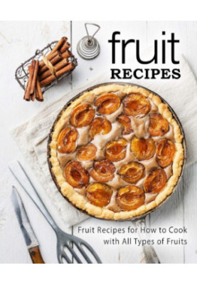 Fruit Cookbook: Discover the Joys of Cooking with Fruits with Tasty Sweet Recipes