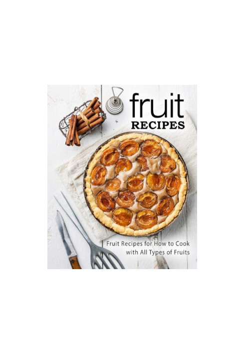 Fruit Cookbook: Discover the Joys of Cooking with Fruits with Tasty Sweet Recipes