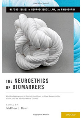 The Neuroethics of Biomarkers: What the Development of Bioprediction Means for Moral Responsibility, Justice, and the Nature 