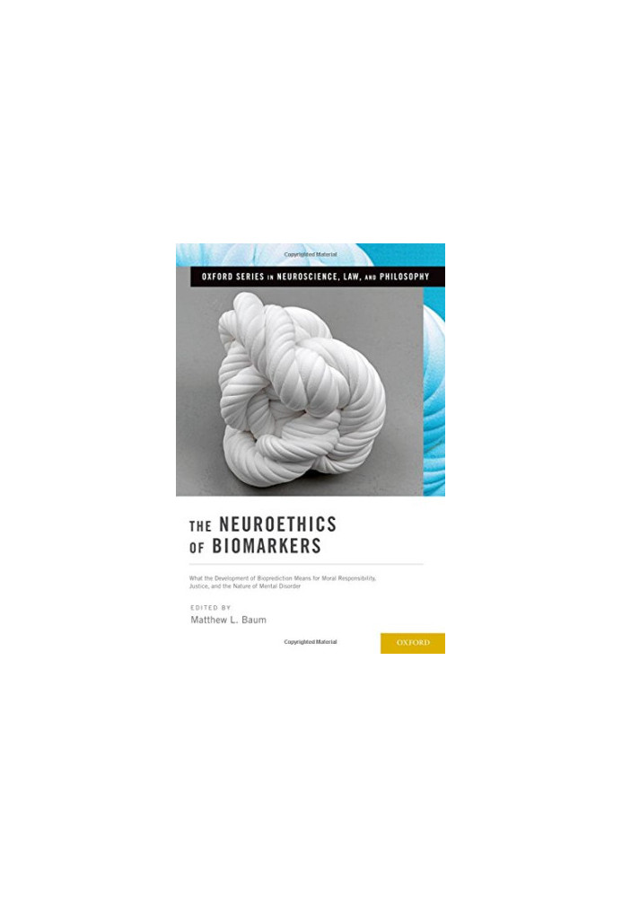 The Neuroethics of Biomarkers: What the Development of Bioprediction Means for Moral Responsibility, Justice, and the Nature 