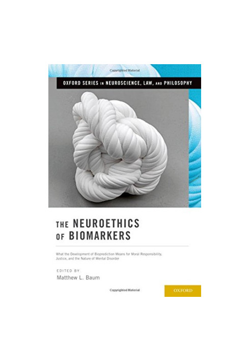 The Neuroethics of Biomarkers: What the Development of Bioprediction Means for Moral Responsibility, Justice, and the Nature 
