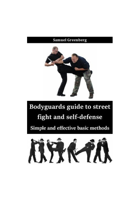 Bodyguards guide to street fight and self-defense: Simple and effective basic methods
