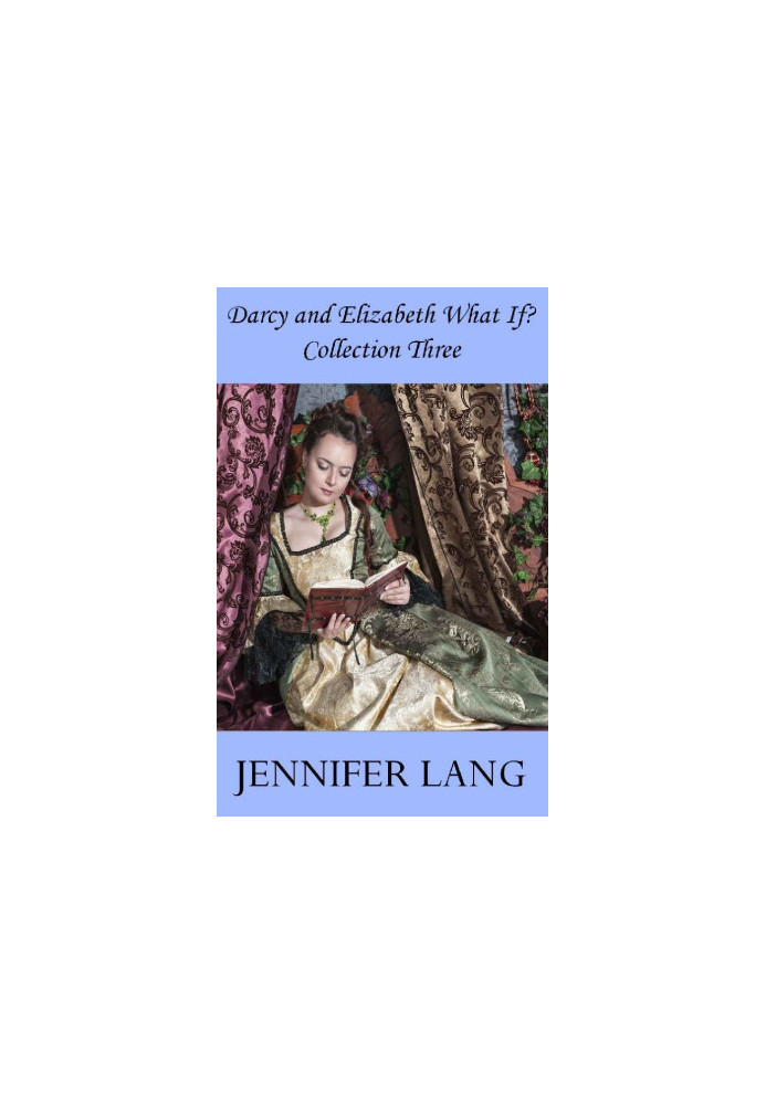 [Darcy and Elizabeth What If? 07] • Darcy and Elizabeth What If? Collection 3