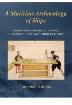 A Maritime Archaeology of Ships: Innovation and Social Change in Late Medieval and Early Modern Europe