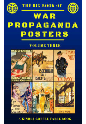 The Big Book of War Propaganda Posters - Volume Three - A Kindle Coffee Table Book