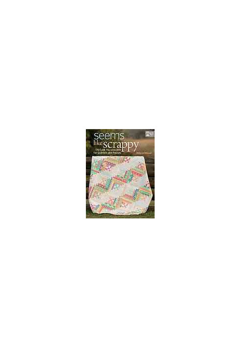 Seems like scrappy : the look you love with fat quarters and precuts
