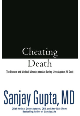 Cheating death : the doctors and medical miracles that are saving lives against all odds