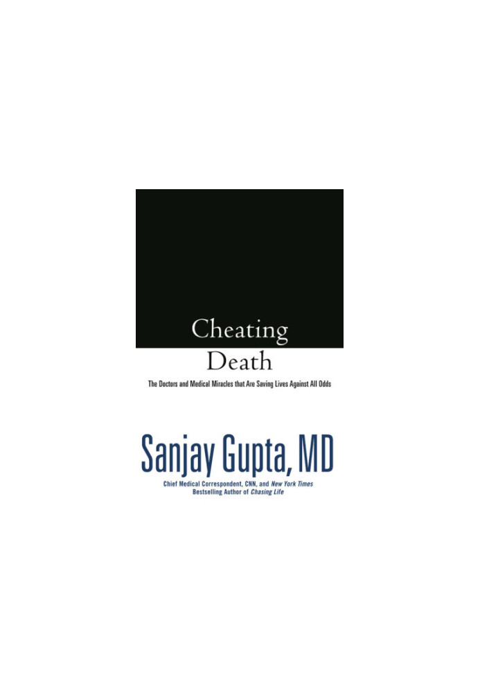 Cheating death : the doctors and medical miracles that are saving lives against all odds