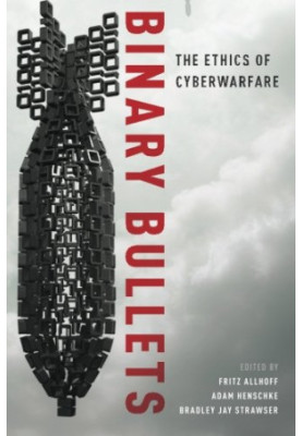 Binary bullets : the ethics of cyberwarfare