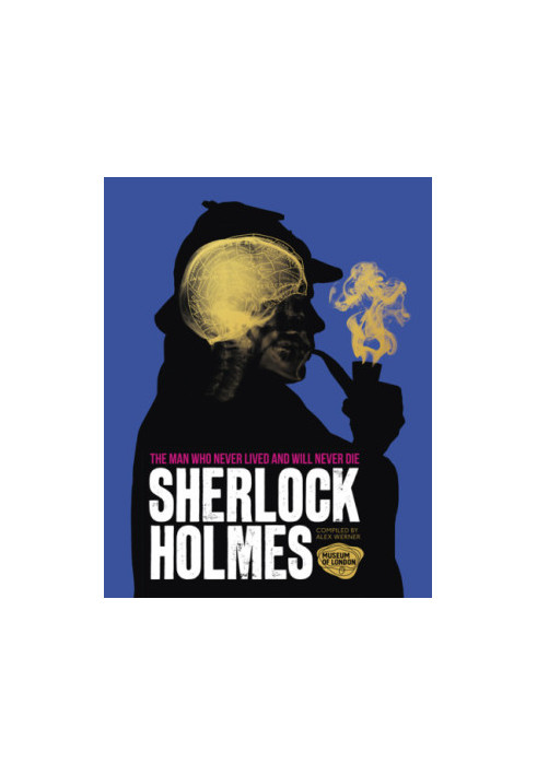 Sherlock Holmes: The Man Who Never Lived And Will Never Die