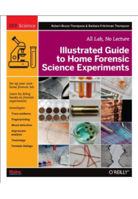Illustrated Guide to Home Forensic Science Experiments: All Lab, No Lecture