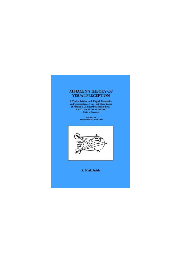 Alhacen's Theory of Visual Perception (First Three Books of Alhacen's De Aspectibus), Volume One - Introduction and Latin Tex