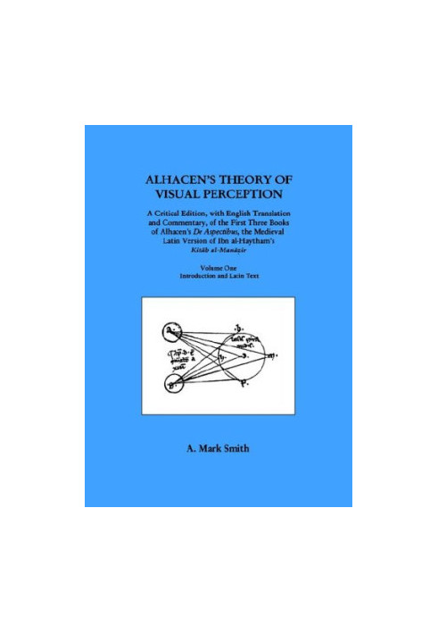 Alhacen's Theory of Visual Perception (First Three Books of Alhacen's De Aspectibus), Volume One - Introduction and Latin Tex