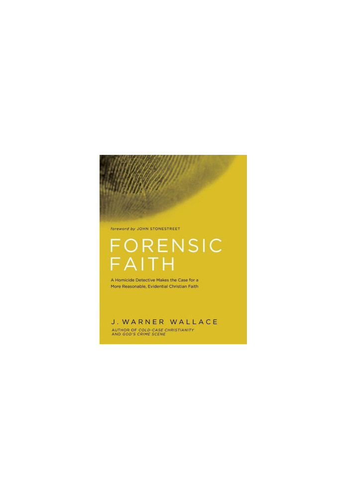 Forensic Faith: A Homicide Detective Makes the Case for a More Reasonable, Evidential Christian Faith