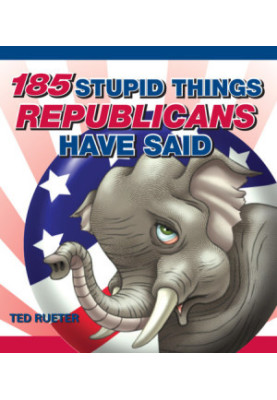 185 Stupid Things Republicans Have Said