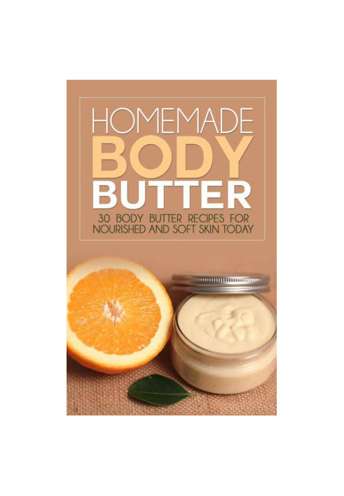 Homemade Body Butter: 30 Body Butter Recipes for Nourished and Soft Skin Today