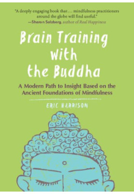 Brain Training With Buddha: A Modern Path to Insight Based on the Ancient Foundations of Mindfulness