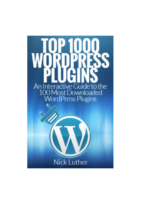 Top 1000 WordPress Plugins: An Interactive Guide 100 Most Downloaded WordPress Plugins