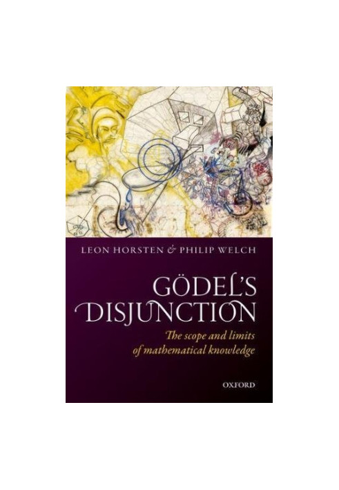 Gödel’s disjunction : the scope and limits of mathematical knowledge