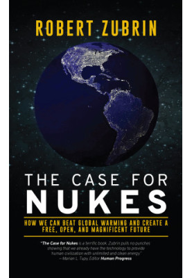 The Case For Nukes: How We Can Beat Global Warming and Create a Free, Open, and Magnificent Future