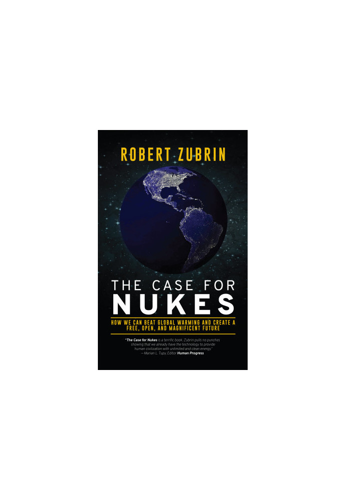 The Case For Nukes: How We Can Beat Global Warming and Create a Free, Open, and Magnificent Future
