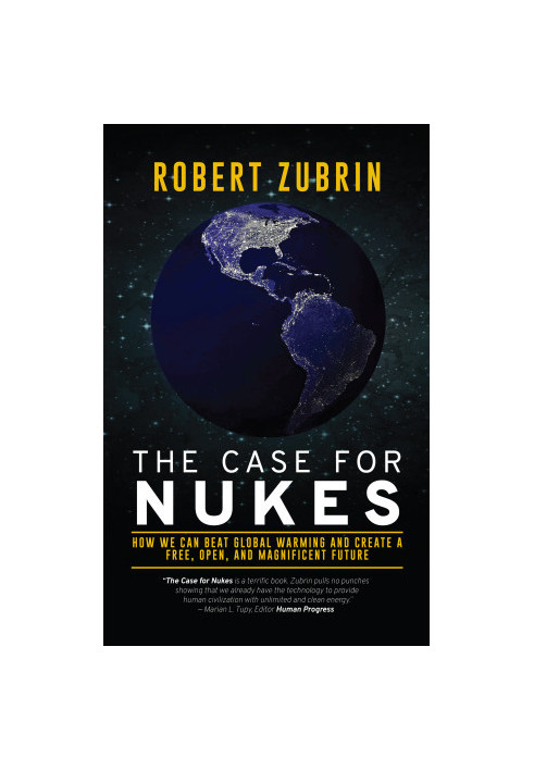 The Case For Nukes: How We Can Beat Global Warming and Create a Free, Open, and Magnificent Future