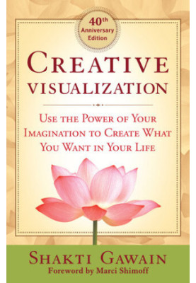 Creative Visualization: Use the Power of Your Imagination to Create What You Want in Your Life