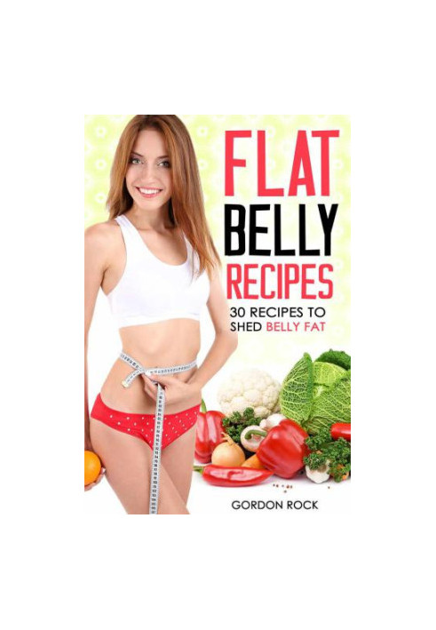 Flat Belly Recipes: 30 Recipes to Shed Belly Fat