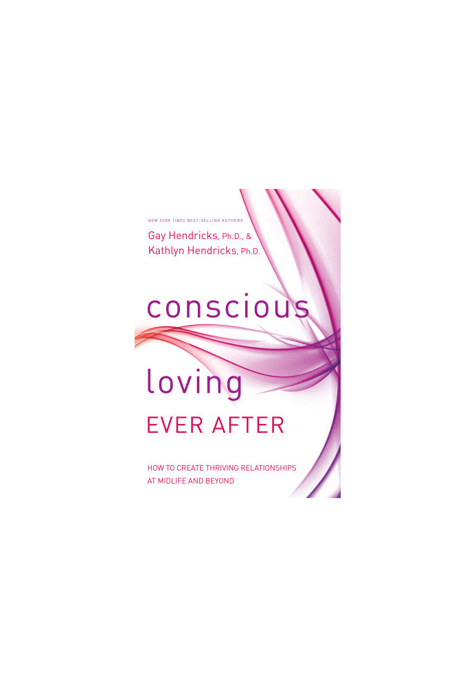 Conscious Loving Ever After: How to Create Thriving Relationships at Midlife and Beyond