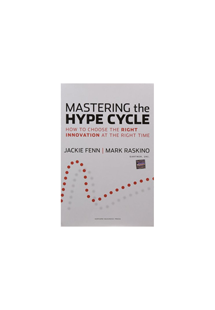 Mastering the hype cycle : how to choose the right innovation at the right time