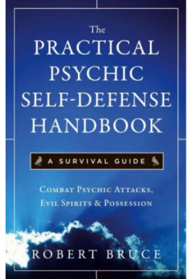 The Practical Psychic Self Defense Handbook: A Survival Guide: Combat Psychic Attacks, Evil Spirits & Possession